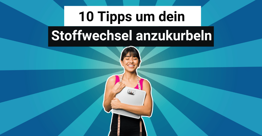 10 Tipps wie du dein Stoffwechsel ankurbeln kannst